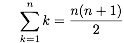 \\sum_{k=1}^{n}k = \\frac{n(n+1)}{2}